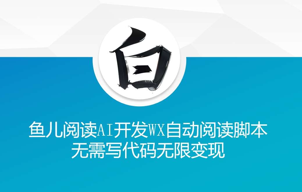 ‘鱼儿阅读’利用AI无需写代码开发自动微信自动阅读脚本无限变现【揭秘】云深网创社聚集了最新的创业项目，副业赚钱，助力网络赚钱创业。云深网创社