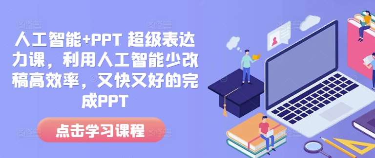 人工智能+PPT 超级表达力课，利用人工智能少改稿高效率，又快又好的完成PPT云深网创社聚集了最新的创业项目，副业赚钱，助力网络赚钱创业。云深网创社