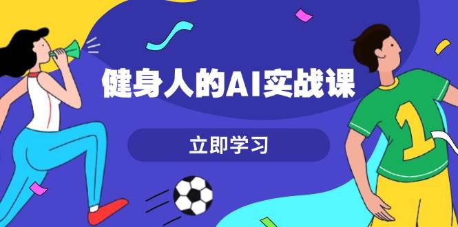 （13559期）健身人的AI实战课，7天从0到1提升效率，快速入门AI，掌握爆款内容云深网创社聚集了最新的创业项目，副业赚钱，助力网络赚钱创业。云深网创社