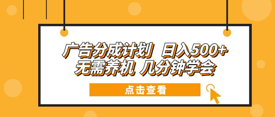 （13741期）广告分成计划 日入500+ 无需养机 几分钟学会云深网创社聚集了最新的创业项目，副业赚钱，助力网络赚钱创业。云深网创社