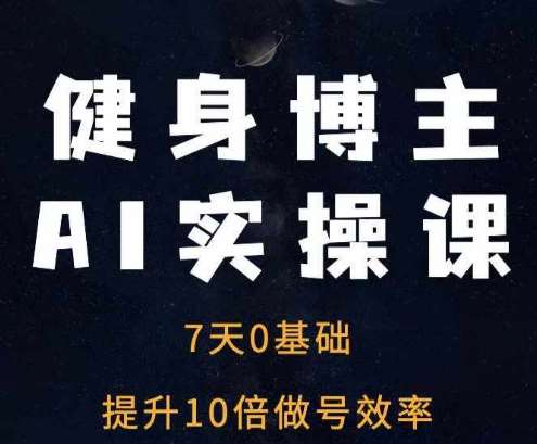 健身博主AI实操课——7天从0到1提升10倍做号效率云深网创社聚集了最新的创业项目，副业赚钱，助力网络赚钱创业。云深网创社