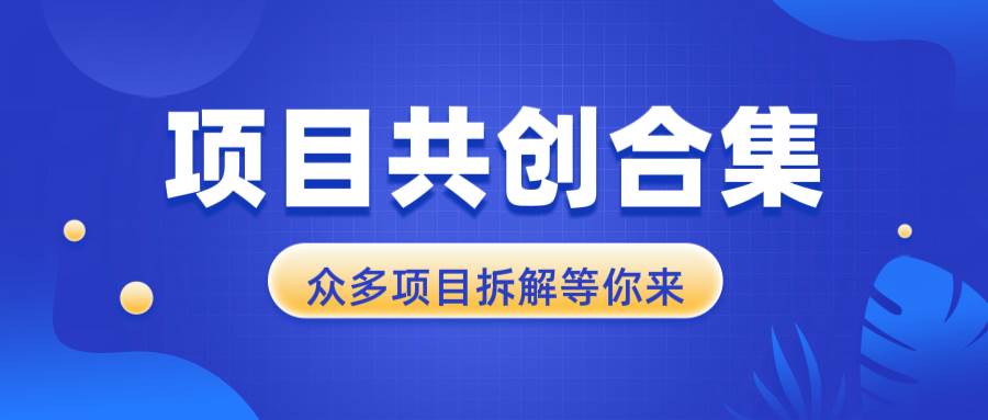 （13778期）项目共创合集，从0-1全过程拆解，让你迅速找到适合自已的项目云深网创社聚集了最新的创业项目，副业赚钱，助力网络赚钱创业。云深网创社