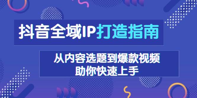 （13734期）抖音全域IP打造指南，从内容选题到爆款视频，助你快速上手云深网创社聚集了最新的创业项目，副业赚钱，助力网络赚钱创业。云深网创社