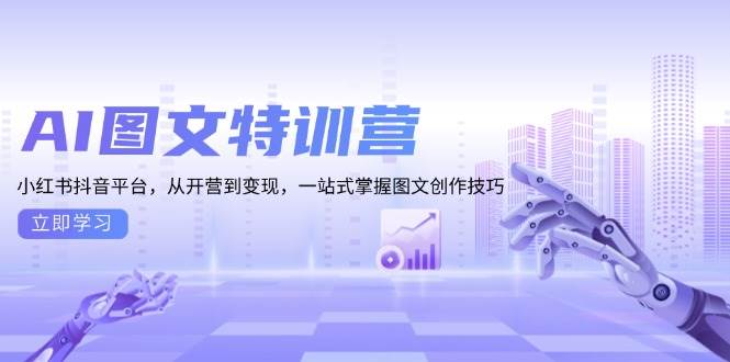 （13628期）AI图文特训营：小红书抖音平台，从开营到变现，一站式掌握图文创作技巧云深网创社聚集了最新的创业项目，副业赚钱，助力网络赚钱创业。云深网创社