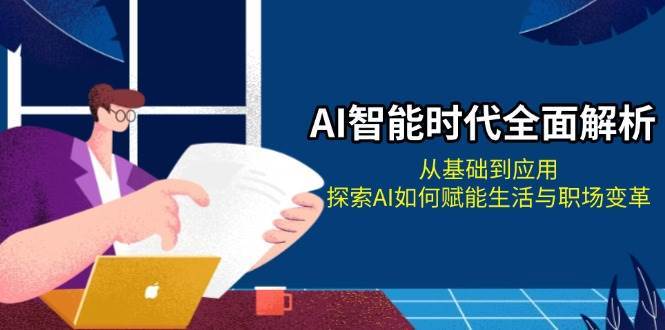 AI智能时代全面解析：从基础到应用，探索AI如何赋能生活与职场变革云深网创社聚集了最新的创业项目，副业赚钱，助力网络赚钱创业。云深网创社