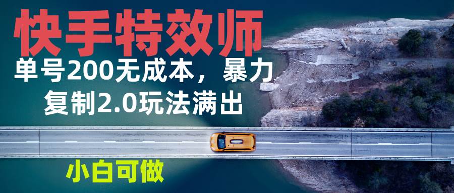 （13714期）快手特效师2.0，单号200收益0成本满出，小白可做云深网创社聚集了最新的创业项目，副业赚钱，助力网络赚钱创业。云深网创社