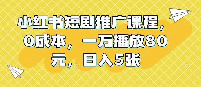 小红书短剧推广课程，0成本，一万播放80元，日入5张云深网创社聚集了最新的创业项目，副业赚钱，助力网络赚钱创业。云深网创社