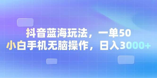 （13729期）抖音蓝海玩法，一单50，小白手机无脑操作，日入3000+云深网创社聚集了最新的创业项目，副业赚钱，助力网络赚钱创业。云深网创社