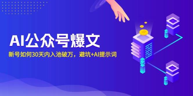 （13739期）AI公众号爆文：新号如何30天内入池破万，避坑+AI提示词云深网创社聚集了最新的创业项目，副业赚钱，助力网络赚钱创业。云深网创社