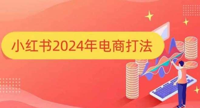 小红书2024年电商打法，手把手教你如何打爆小红书店铺云深网创社聚集了最新的创业项目，副业赚钱，助力网络赚钱创业。云深网创社