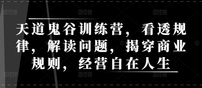 天道鬼谷训练营，看透规律，解读问题，揭穿商业规则，经营自在人生云深网创社聚集了最新的创业项目，副业赚钱，助力网络赚钱创业。云深网创社