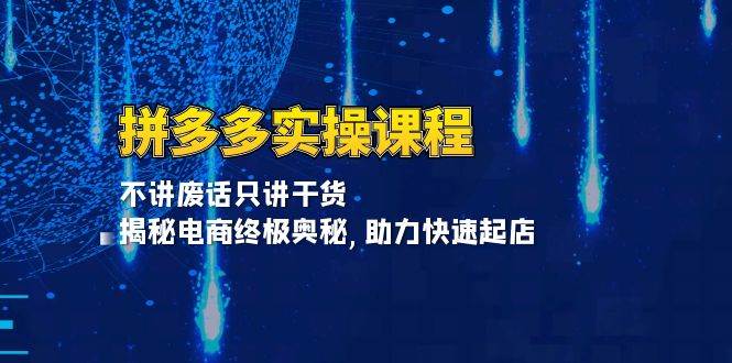 （13577期）拼多多实操课程：不讲废话只讲干货, 揭秘电商终极奥秘,助力快速起店云深网创社聚集了最新的创业项目，副业赚钱，助力网络赚钱创业。云深网创社