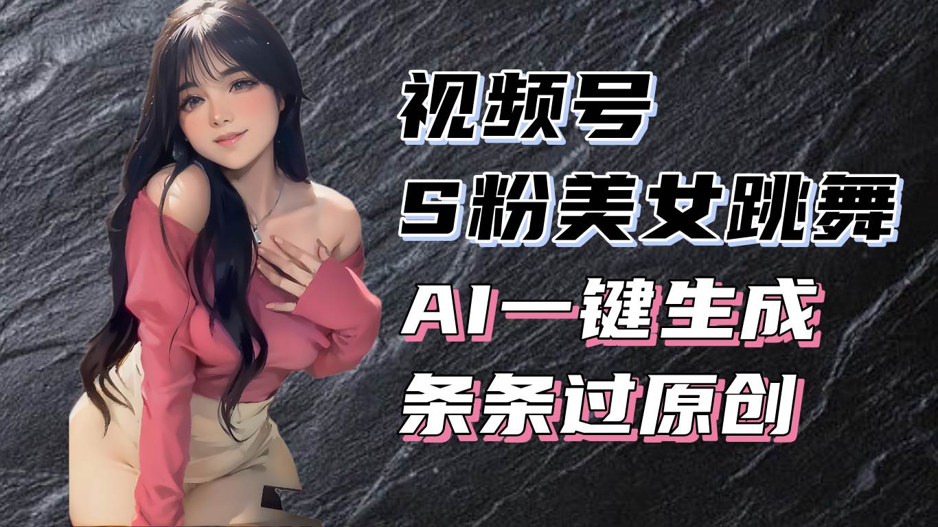 （13531期）揭秘视频号S粉美女跳舞赛道，一键生成原创视频，收益翻倍！云深网创社聚集了最新的创业项目，副业赚钱，助力网络赚钱创业。云深网创社