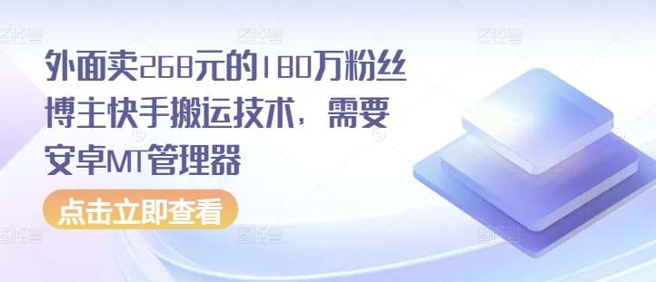 外面卖268元的180万粉丝博主快手搬运技术，需要安卓MT管理器云深网创社聚集了最新的创业项目，副业赚钱，助力网络赚钱创业。云深网创社