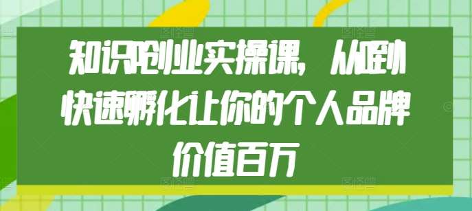 知识IP创业实操课，从0到1快速孵化让你的个人品牌价值百万云深网创社聚集了最新的创业项目，副业赚钱，助力网络赚钱创业。云深网创社