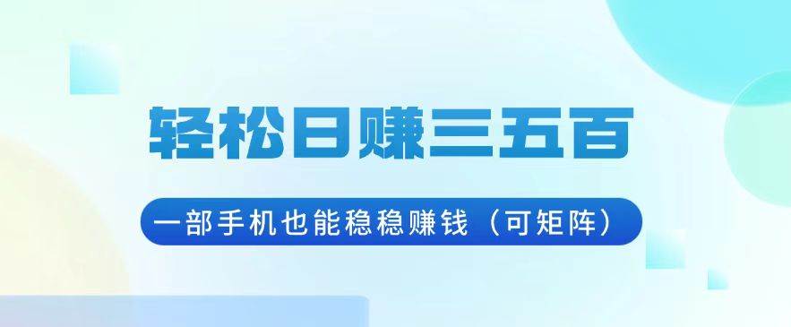 （13556期）轻松日赚三五百，一部手机也能稳稳赚钱（可矩阵）云深网创社聚集了最新的创业项目，副业赚钱，助力网络赚钱创业。云深网创社