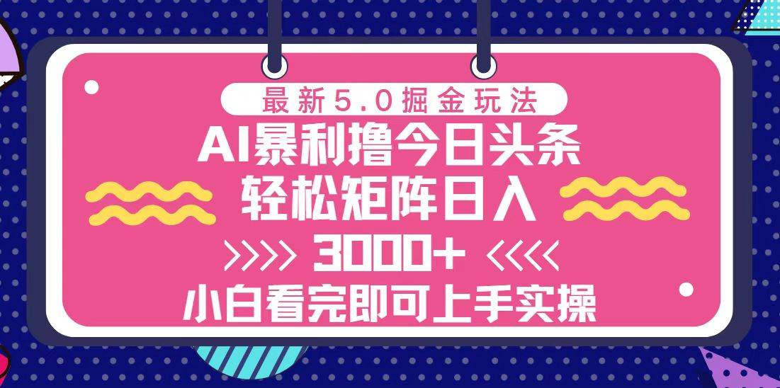 （13398期）今日头条最新5.0掘金玩法，轻松矩阵日入3000+-云深网创社