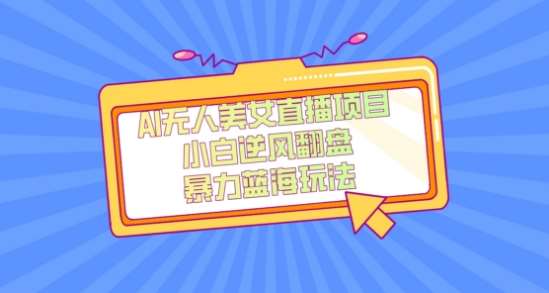 外面卖1980的AI无人美女直播项目，单号收益200+，妥妥蓝海项目【揭秘】-云深网创社